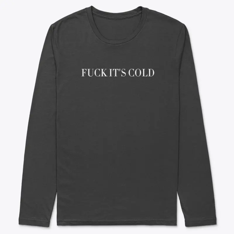 F It's Cold Premium Unisex Long Sleeve